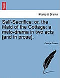 Self-Sacrifice; Or, the Maid of the Cottage; A Melo-Drama in Two Acts [And in Prose].