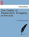 Don Carlos; Or, Persecution. a Tragedy, in Five Acts Vol.II