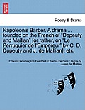 Napoleon's Barber. a Drama ... Founded on the French of Depeuty and Maillan [or Rather, on Le Perruquier de l'Empereur by C. D. Dupeuty and J. de Mall