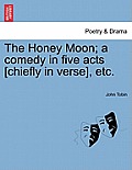 The Honey Moon; A Comedy in Five Acts [Chiefly in Verse], Etc.
