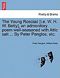 The Young Rosciad [I.E. W. H. W. Betty], an Admonitory Poem Well-Seasoned with Attic Salt ... by Peter Panglos, Etc.