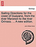 Sailing Directions for the Coast of Guayana, from the River Maranon to the River Orinoco. ... a New Edition.