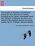 The Death of Athaliah, a Scriptural Drama [In Four Acts and in Verse], Founded on [Or Rather, Translated From] the Athalie of Racine: To Which Are Add