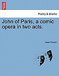 John of Paris, a Comic Opera in Two Acts.