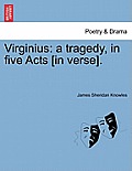 Virginius: A Tragedy, in Five Acts [In Verse].