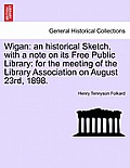 Wigan: An Historical Sketch, with a Note on Its Free Public Library: For the Meeting of the Library Association on August 23r