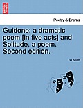 Guidone: A Dramatic Poem [In Five Acts] and Solitude, a Poem. Second Edition.
