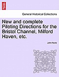 New and Complete Piloting Directions for the Bristol Channel, Milford Haven, Etc.