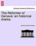 The Reformer of Geneva: An Historical Drama.