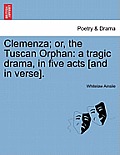 Clemenza; Or, the Tuscan Orphan: A Tragic Drama, in Five Acts [And in Verse].
