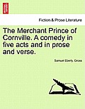 The Merchant Prince of Cornville. a Comedy in Five Acts and in Prose and Verse.