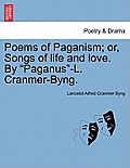 Poems of Paganism; Or, Songs of Life and Love. by Paganus-L. Cranmer-Byng.