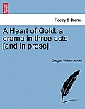 A Heart of Gold: A Drama in Three Acts [And in Prose].