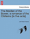 The Maiden of the Bower, a Romance of the Chilterns [In Five Acts].