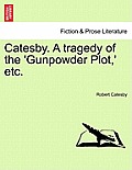 Catesby. a Tragedy of the 'Gunpowder Plot, ' Etc.
