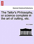 The Tailor's Philosophy, or Science Complete in the Art of Cutting, Etc.