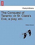 The Conquest of Taranto; Or St. Clara's Eve, a Play, Etc.
