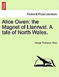 Alice Owen: The Magnet of Llanrwst. a Tale of North Wales.