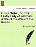 Grisly Grisell, Or, the Laidly Lady of Whitburn. a Tale of the Wars of the Roses.