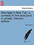 Marriage in May Fair: A Comedy in Five Acts [And in Prose]. Second Edition.