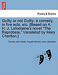 Guilty or Not Guilty: A Comedy, in Five Acts, Etc. [Based on A. H. J. LaFontaine's Novel The Reprobate, Translated by Mary Charlton.]
