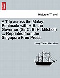 A Trip Across the Malay Peninsula with H.E. the Governor (Sir C. B. H. Mitchell) ... Reprinted from the Singapore Free Press.