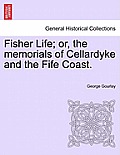 Fisher Life; Or, the Memorials of Cellardyke and the Fife Coast.