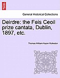 Deirdre: The Feis Ceoil Prize Cantata, Dublin, 1897, Etc.