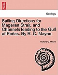 Sailing Directions for Magellan Strait, and Channels Leading to the Gulf of Pe As. by R. C. Mayne.