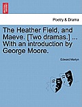 The Heather Field, and Maeve. [Two Dramas.] ... with an Introduction by George Moore.