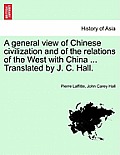 A General View of Chinese Civilization and of the Relations of the West with China ... Translated by J. C. Hall.