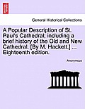 A Popular Description of St. Paul's Cathedral; Including a Brief History of the Old and New Cathedral. [By M. Hackett.] ... Eighteenth Edition.