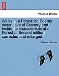 Walks in a Forest: Or, Poems Descriptive of Scenery and Incidents Characteristic of a Forest ... Second Edition, Corrected and Enlarged.