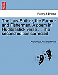 The Law-Suit: Or, the Farmer and Fisherman. a Poem in Hudibrastick Verse ... the Second Edition Corrected.