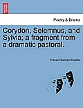 Corydon, Selemnus, and Sylvia; A Fragment from a Dramatic Pastoral.