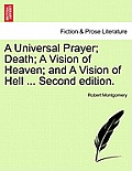 A Universal Prayer; Death; A Vision of Heaven; And a Vision of Hell ... Second Edition.
