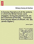 A Concise Narrative of All the Actions, in Which the British Forces Were Engaged, During the Present War, on the Continent [1793-95] ... Extracted fro