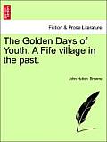 The Golden Days of Youth. a Fife Village in the Past.