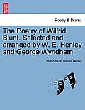 The Poetry of Wilfrid Blunt. Selected and Arranged by W. E. Henley and George Wyndham.