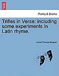 Trifles in Verse: Including Some Experiments in Latin Rhyme.