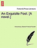 An Exquisite Fool. [A Novel.]