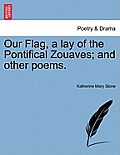 Our Flag, a Lay of the Pontifical Zouaves; And Other Poems.