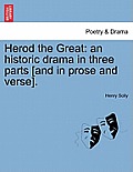 Herod the Great: An Historic Drama in Three Parts [And in Prose and Verse].