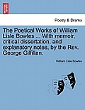 The Poetical Works of William Lisle Bowles ... with Memoir, Critical Dissertation, and Explanatory Notes, by the REV. George Gilfillan. Vol. II