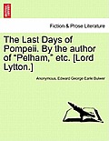 The Last Days of Pompeii. by the Author of Pelham, Etc. [Lord Lytton.]
