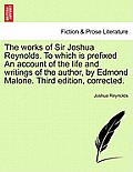 The Works of Sir Joshua Reynolds. to Which Is Prefixed an Account of the Life and Writings of the Author, by Edmond Malone. Third Edition, Corrected.