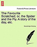 The Favourite Scratched; Or, the Spider and the Fly. a Story of the Day, Etc.