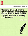 Pharaoh's Broker. Being the Very Remarkable Experiences in Another World of Isidor Werner ... Edited [Or Rather, Written by ... E. Douglass.