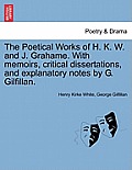 The Poetical Works of H. K. W. and J. Grahame. with Memoirs, Critical Dissertations, and Explanatory Notes by G. Gilfillan.