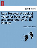 Lyra Heroica. a Book of Verse for Boys Selected and Arranged by W. E. Henley.